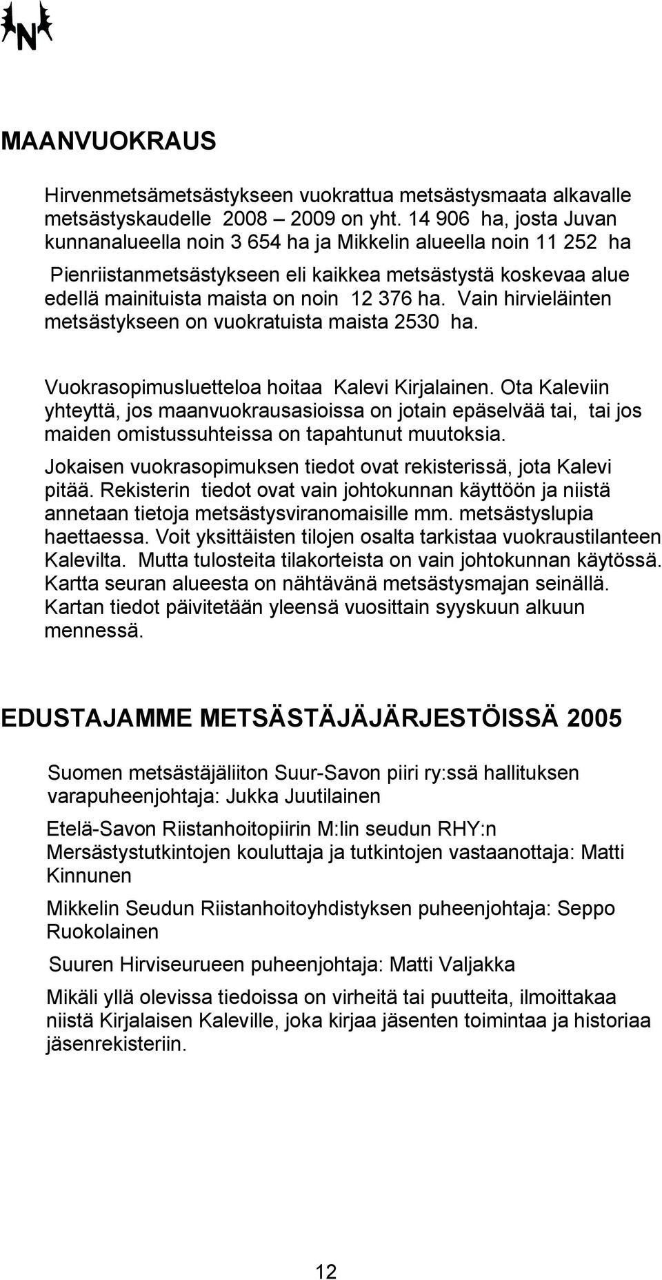 Vain hirvieläinten metsästykseen on vuokratuista maista 2530 ha. Vuokrasopimusluetteloa hoitaa Kalevi Kirjalainen.