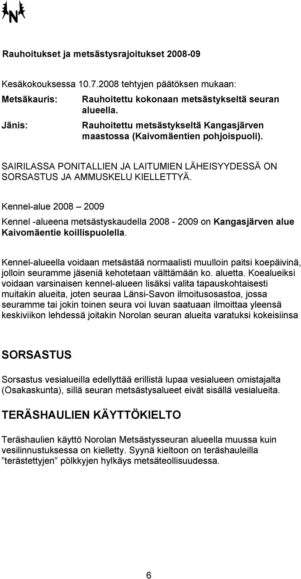 Kennel-alue 2008 2009 Kennel -alueena metsästyskaudella 2008-2009 on Kangasjärven alue Kaivomäentie koillispuolella.