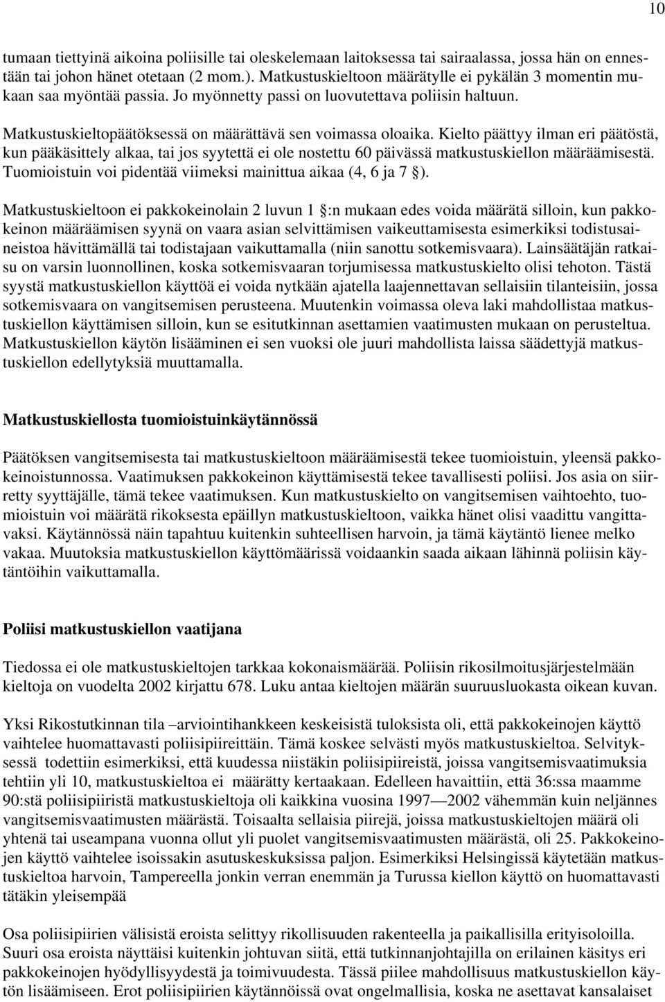Kielto päättyy ilman eri päätöstä, kun pääkäsittely alkaa, tai jos syytettä ei ole nostettu 60 päivässä matkustuskiellon määräämisestä. Tuomioistuin voi pidentää viimeksi mainittua aikaa (4, 6 ja 7 ).