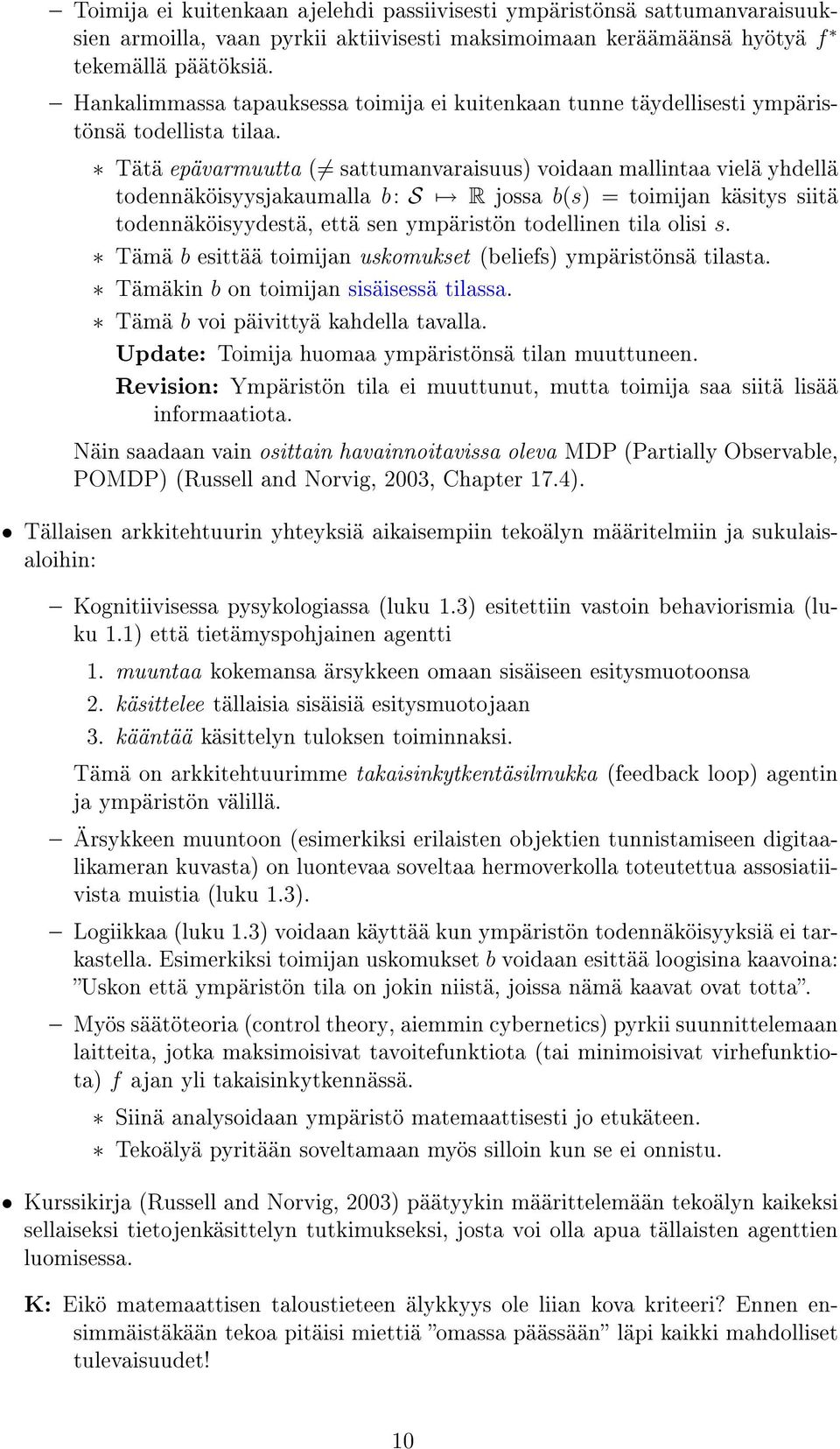 Tätä epävarmuutta ( sattumanvaraisuus) voidaan mallintaa vielä yhdellä todennäköisyysjakaumalla b: S R jossa b(s) = toimijan käsitys siitä todennäköisyydestä, että sen ympäristön todellinen tila
