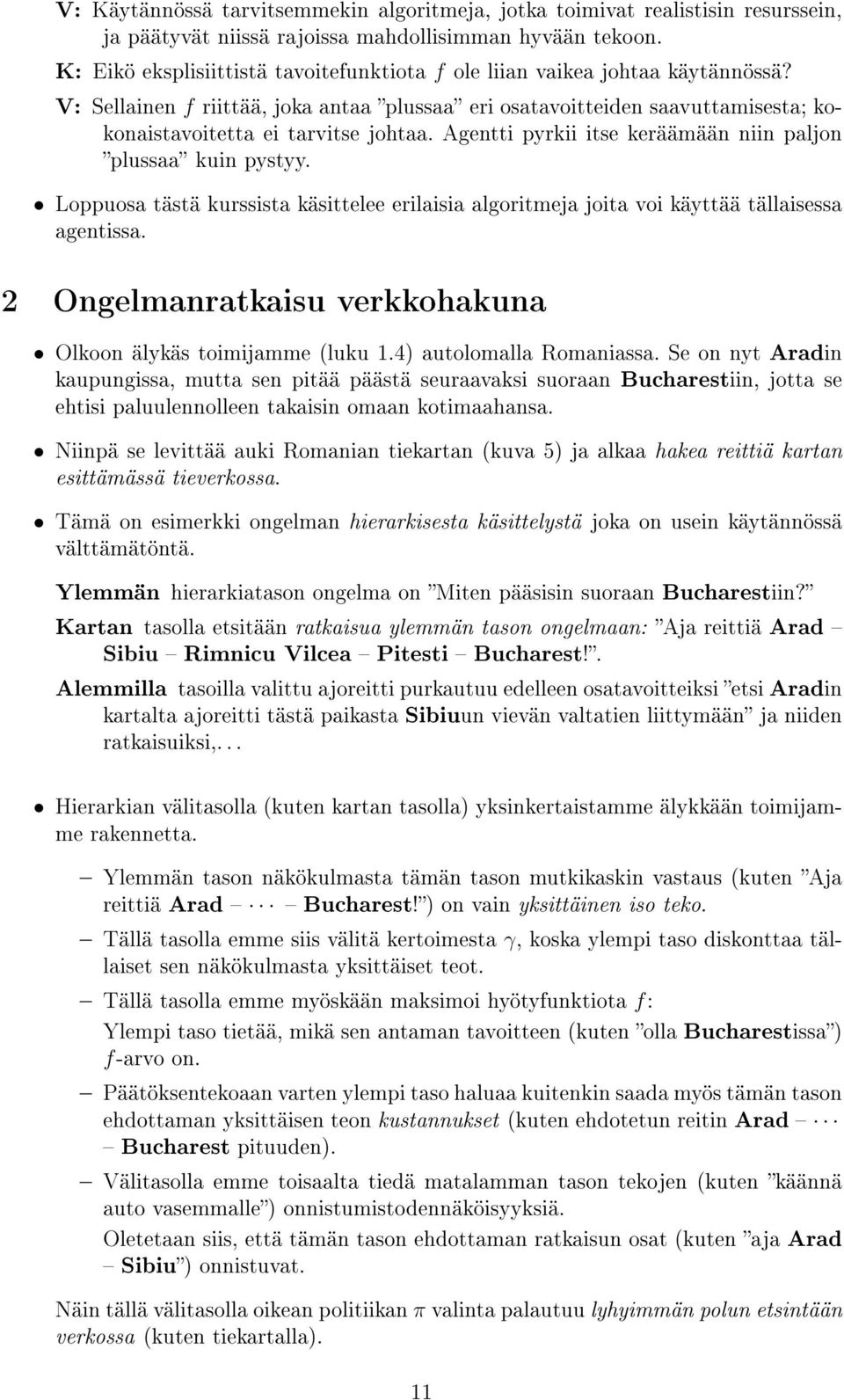 Agentti pyrkii itse keräämään niin paljon plussaa kuin pystyy. Loppuosa tästä kurssista käsittelee erilaisia algoritmeja joita voi käyttää tällaisessa agentissa.
