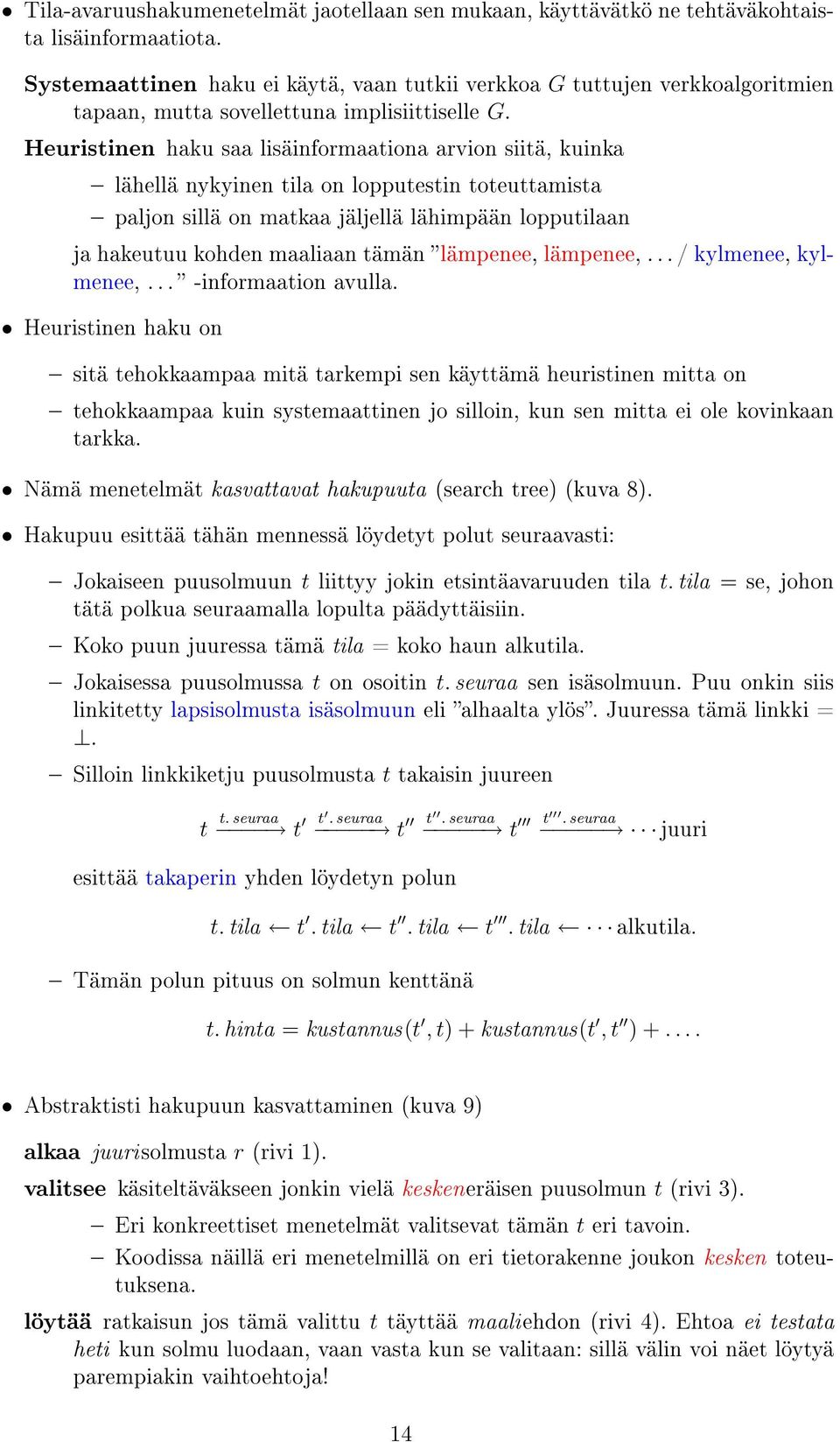 Heuristinen haku saa lisäinformaationa arvion siitä, kuinka lähellä nykyinen tila on lopputestin toteuttamista paljon sillä on matkaa jäljellä lähimpään lopputilaan ja hakeutuu kohden maaliaan tämän