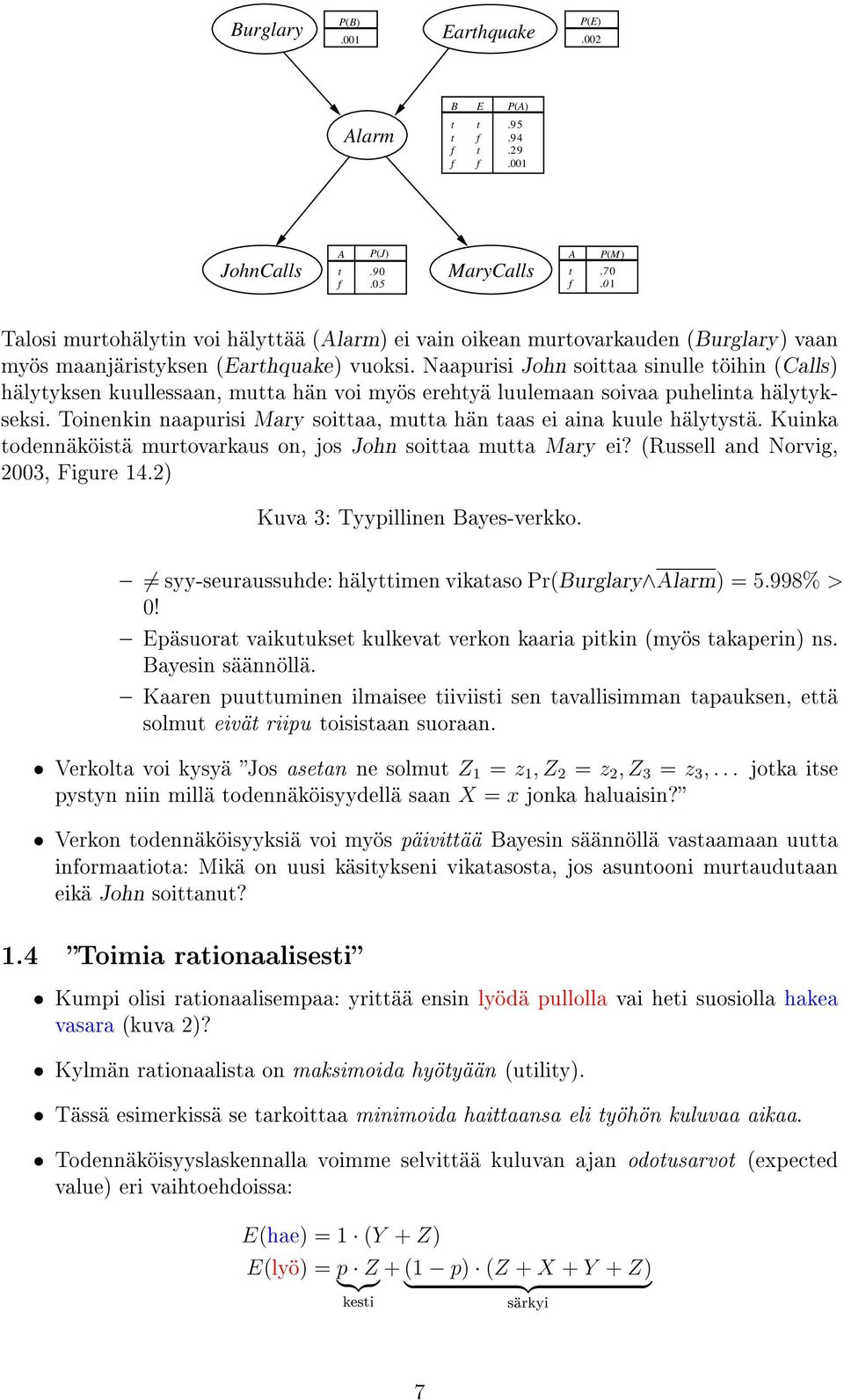 Naapurisi John soittaa sinulle töihin (Calls) hälytyksen kuullessaan, mutta hän voi myös erehtyä luulemaan soivaa puhelinta hälytykseksi.