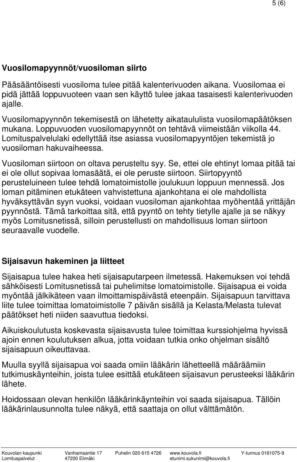 Loppuvuoden vuosilomapyynnöt on tehtävä viimeistään viikolla 44. Lomituspalvelulaki edellyttää itse asiassa vuosilomapyyntöjen tekemistä jo vuosiloman hakuvaiheessa.