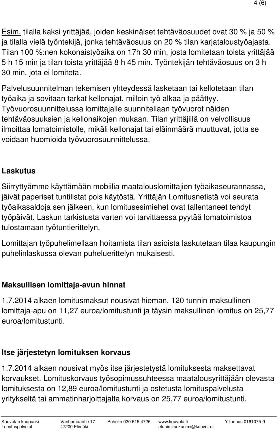 Palvelusuunnitelman tekemisen yhteydessä lasketaan tai kellotetaan tilan työaika ja sovitaan tarkat kellonajat, milloin työ alkaa ja päättyy.