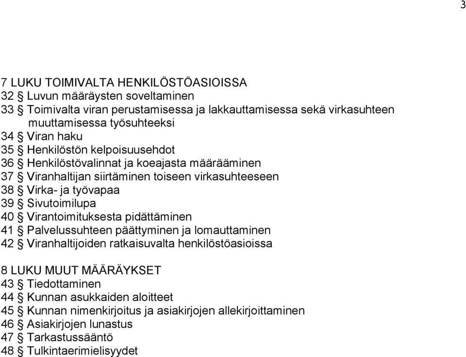 Sivutoimilupa 40 Virantoimituksesta pidättäminen 41 Palvelussuhteen päättyminen ja lomauttaminen 42 Viranhaltijoiden ratkaisuvalta henkilöstöasioissa 8 LUKU MUUT MÄÄRÄYKSET