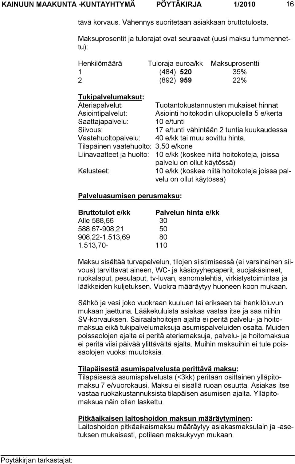 Tuotantokustannusten mukaiset hinnat Asiointipalvelut: Asiointi hoitokodin ulkopuolella 5 e/kerta Saattajapalvelu: 10 e/tunti Siivous: 17 e/tunti vähintään 2 tuntia kuukaudessa Vaatehuoltopalvelu: 40