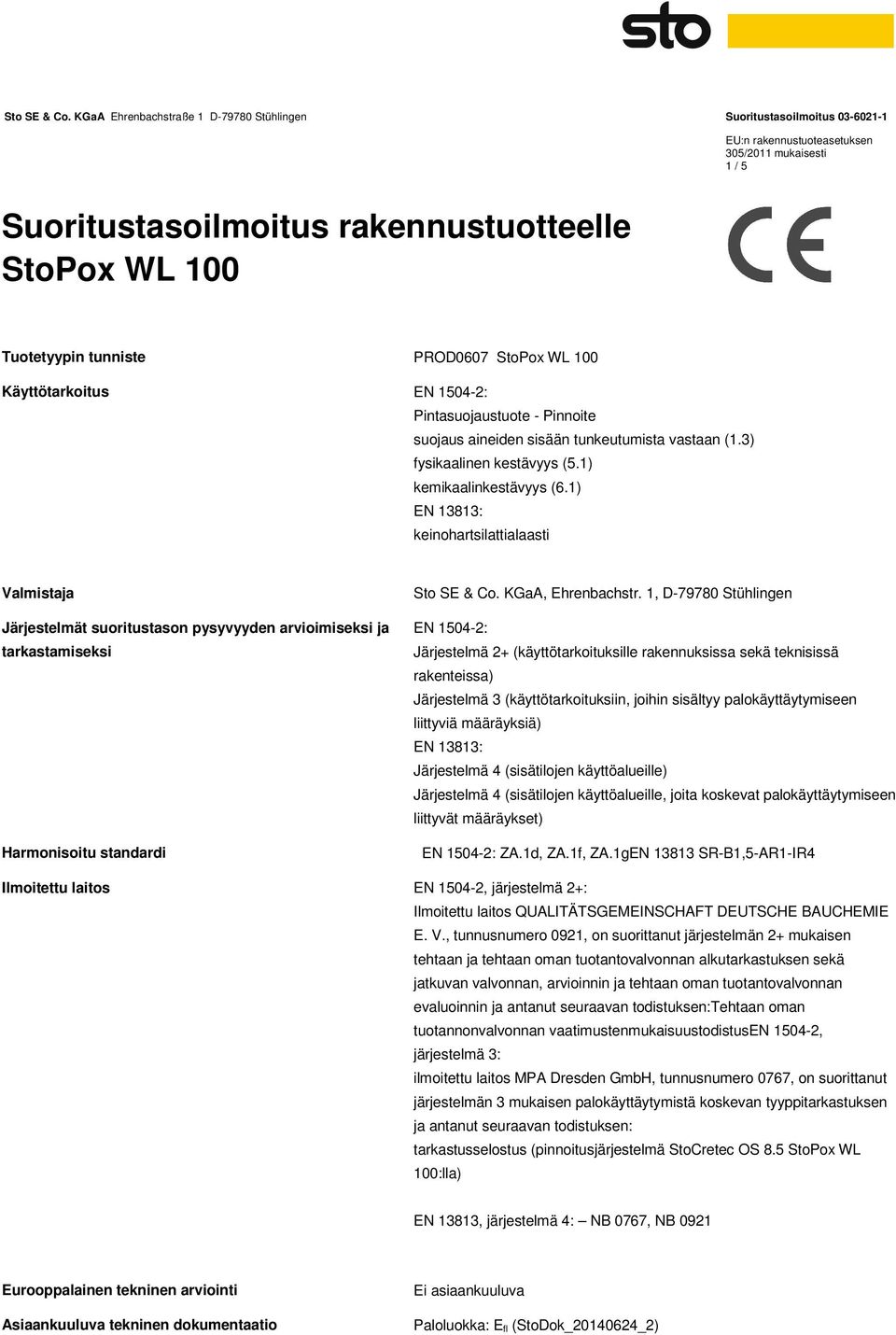 1) EN 13813: keinohartsilattialaasti Valmistaja Järjestelmät suoritustason pysyvyyden arvioimiseksi ja tarkastamiseksi Harmonisoitu standardi Sto SE & Co. KGaA, Ehrenbachstr.