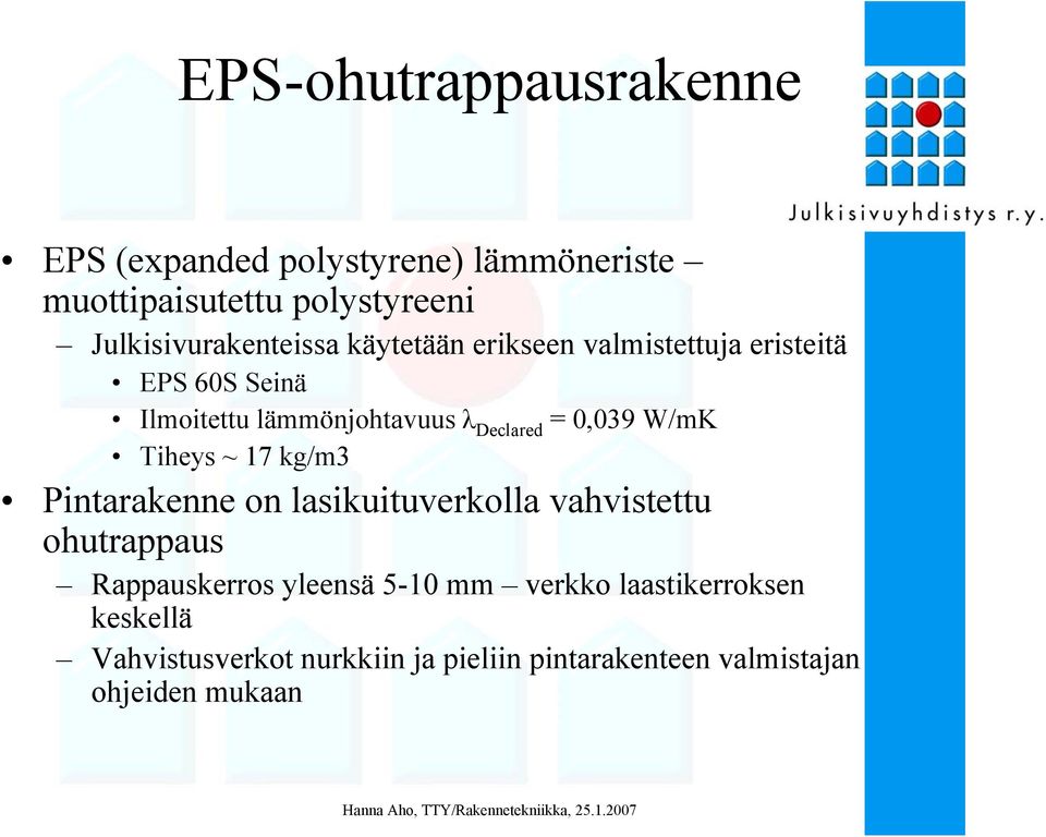 Declared = 0,039 W/mK Tiheys ~ 17 kg/m3 Pintarakenne on lasikuituverkolla vahvistettu ohutrappaus