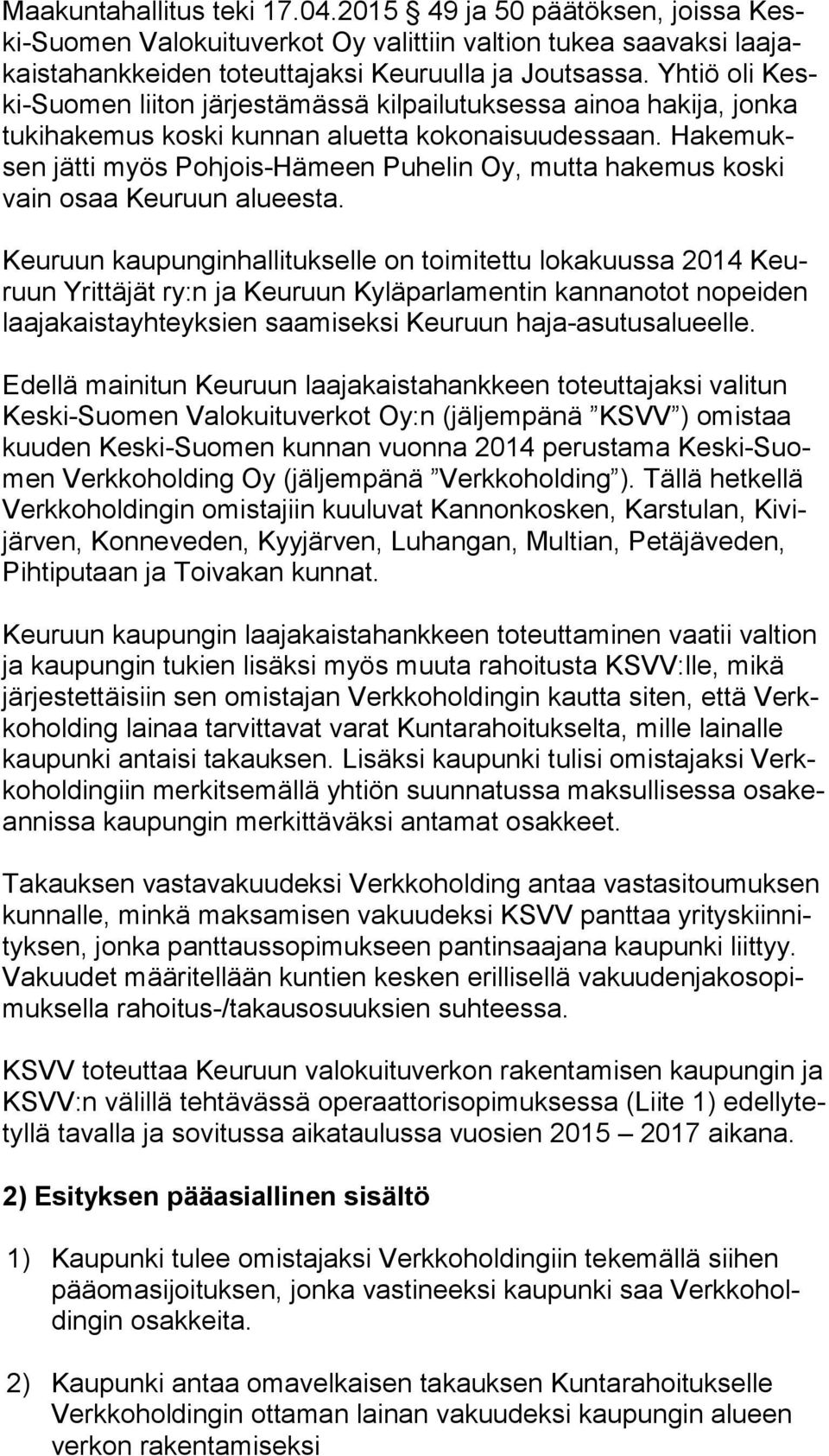 Ha ke muksen jätti myös Pohjois-Hämeen Puhelin Oy, mutta hakemus kos ki vain osaa Keuruun alueesta.