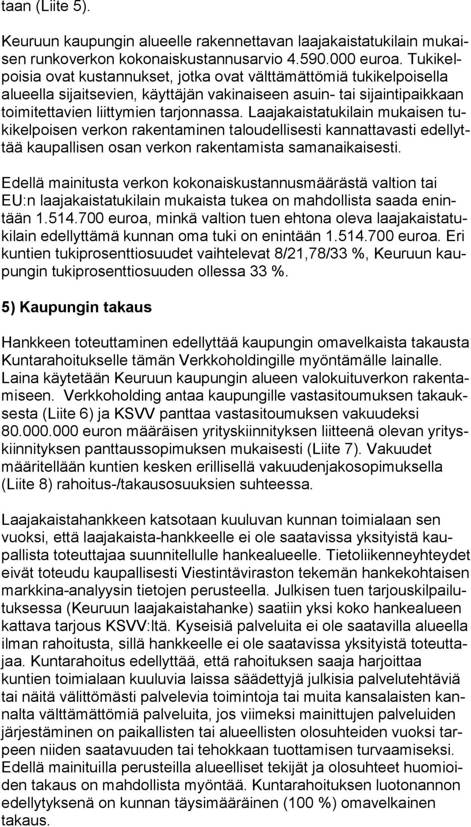 Laajakaistatukilain mu kai sen tuki kel poi sen verkon rakentaminen taloudellisesti kannattavasti edel lyttää kaupallisen osan verkon rakentamista samanaikaisesti.