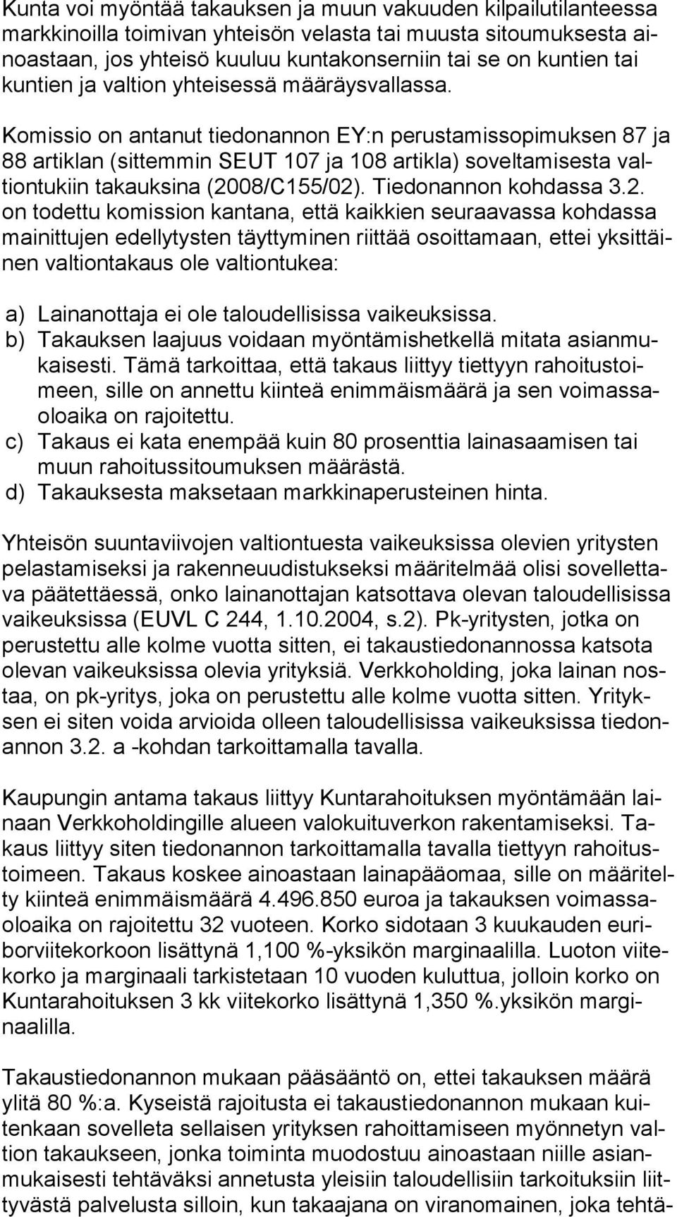 Komissio on antanut tiedonannon EY:n perustamissopimuksen 87 ja 88 artiklan (sittemmin SEUT 107 ja 108 artikla) soveltamisesta valtion tu kiin takauksina (20
