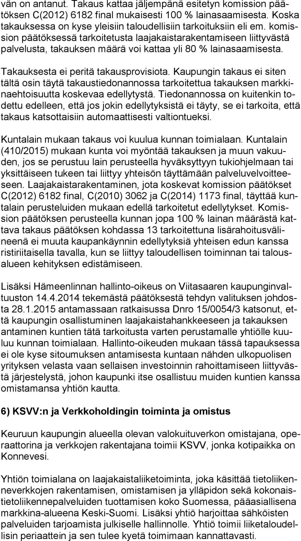 Kaupungin takaus ei siten täl tä osin täytä takaustiedonannossa tarkoitettua takauksen mark kinaeh toisuut ta koskevaa edellytystä.