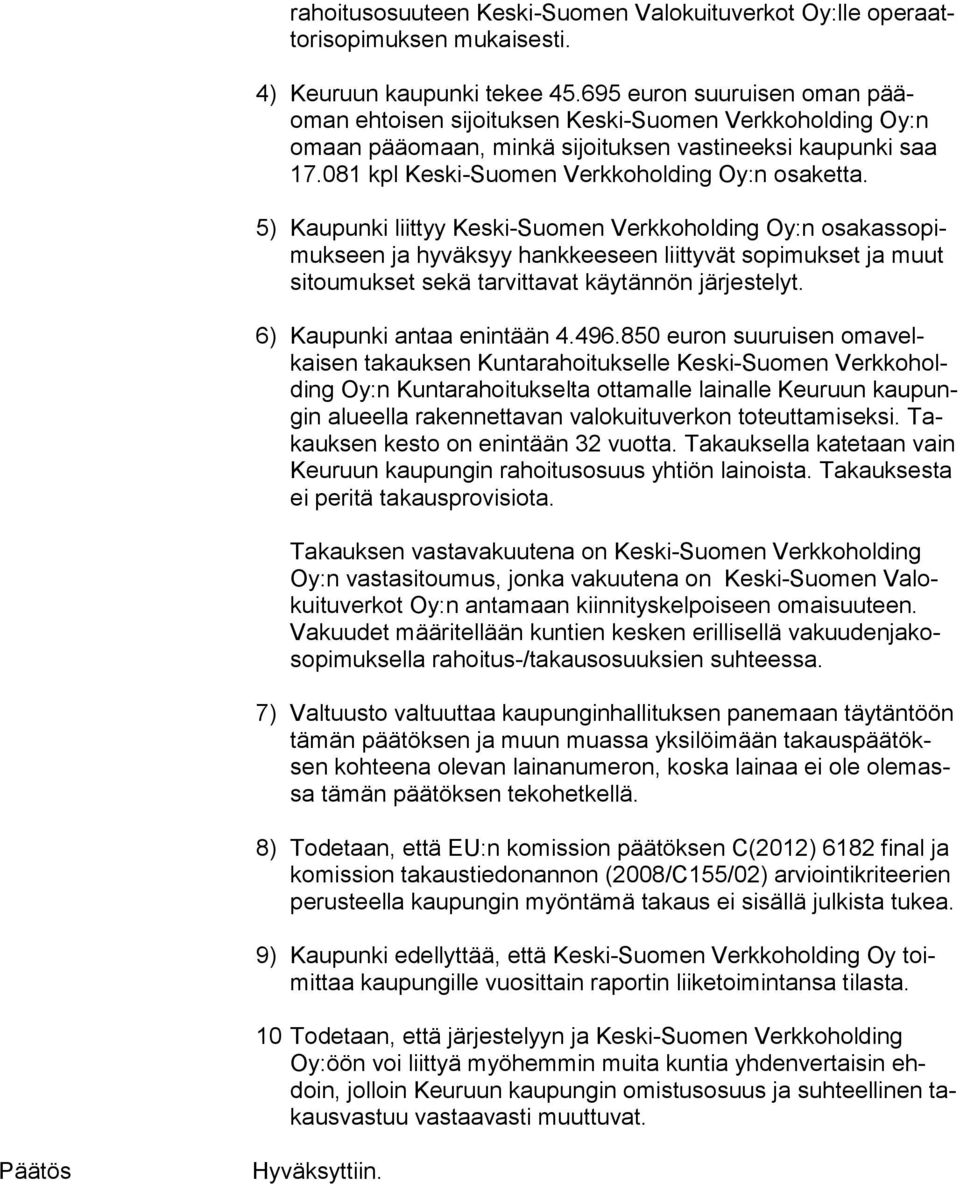 5) Kaupunki liittyy Keski-Suomen Verkkoholding Oy:n osa kas so pimuk seen ja hyväksyy hankkeeseen liittyvät sopimukset ja muut si tou muk set sekä tarvittavat käytännön järjestelyt.