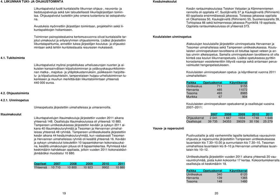 Ohjauspalvelut tuotettiin joko omana tuotantona tai ostopalveluna. Avustuksia myönnettiin järjestöjen toimintaan, projekteihin sekä liikuntapaikkojen hoitamiseen.