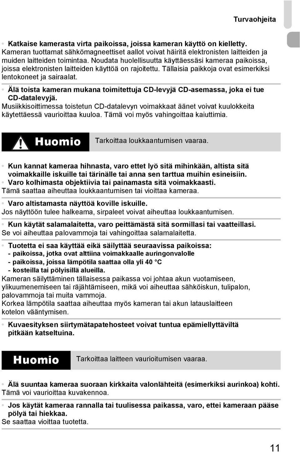 Älä toista kameran mukana toimitettuja CD-levyjä CD-asemassa, joka ei tue CD-datalevyjä. Musiikkisoittimessa toistetun CD-datalevyn voimakkaat äänet voivat kuulokkeita käytettäessä vaurioittaa kuuloa.