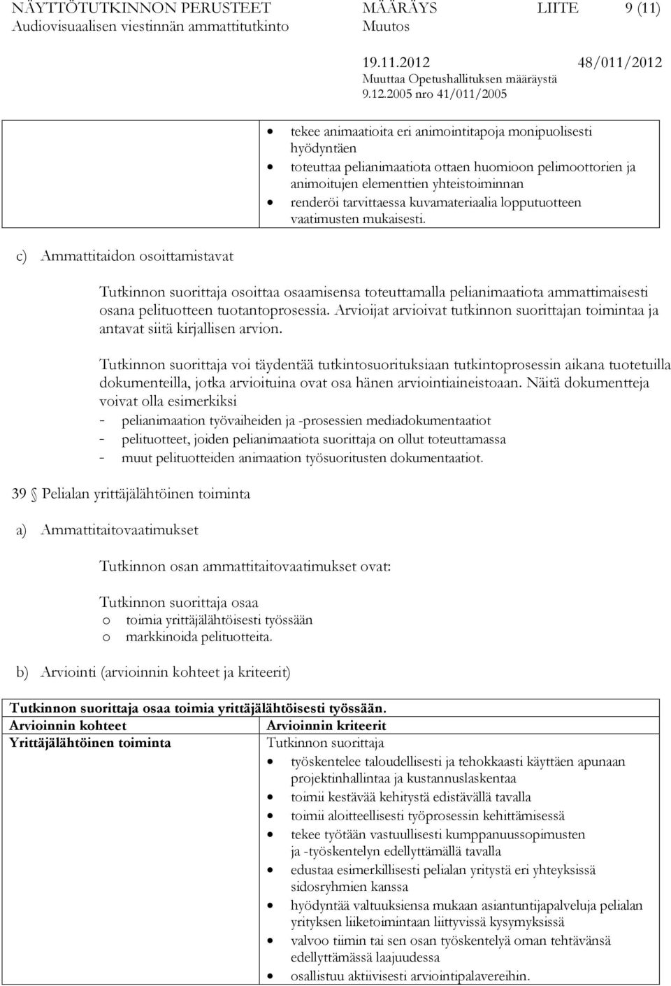 Tutkinnon suorittaja osoittaa osaamisensa toteuttamalla pelianimaatiota ammattimaisesti osana pelituotteen tuotantoprosessia.