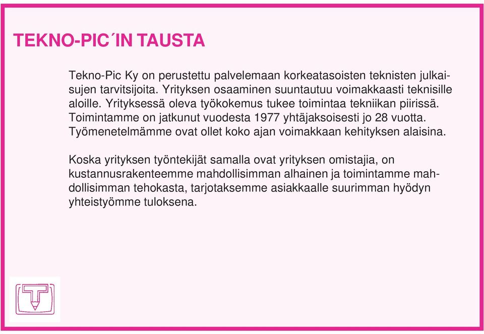 Toimintamme on jatkunut vuodesta 1977 yhtäjaksoisesti jo 28 vuotta. Työmenetelmämme ovat ollet koko ajan voimakkaan kehityksen alaisina.