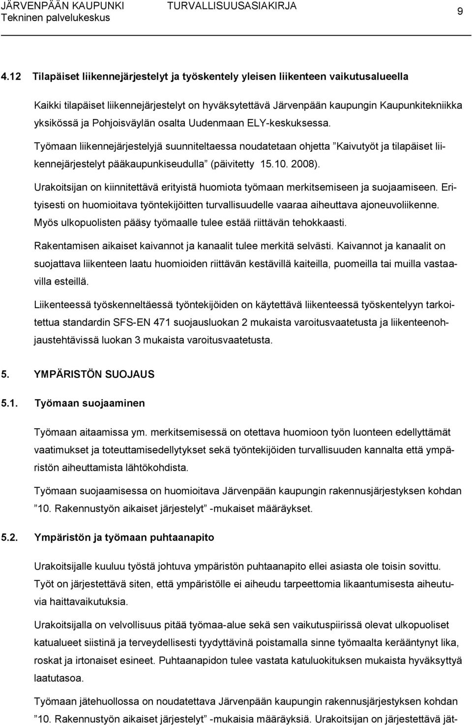 2008). Urakoitsijan on kiinnitettävä erityistä huomiota työmaan merkitsemiseen ja suojaamiseen. Erityisesti on huomioitava työntekijöitten turvallisuudelle vaaraa aiheuttava ajoneuvoliikenne.