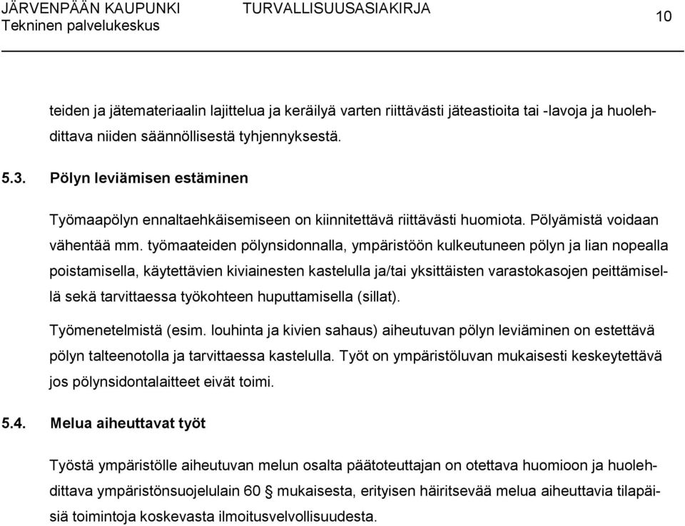 työmaateiden pölynsidonnalla, ympäristöön kulkeutuneen pölyn ja lian nopealla poistamisella, käytettävien kiviainesten kastelulla ja/tai yksittäisten varastokasojen peittämisellä sekä tarvittaessa