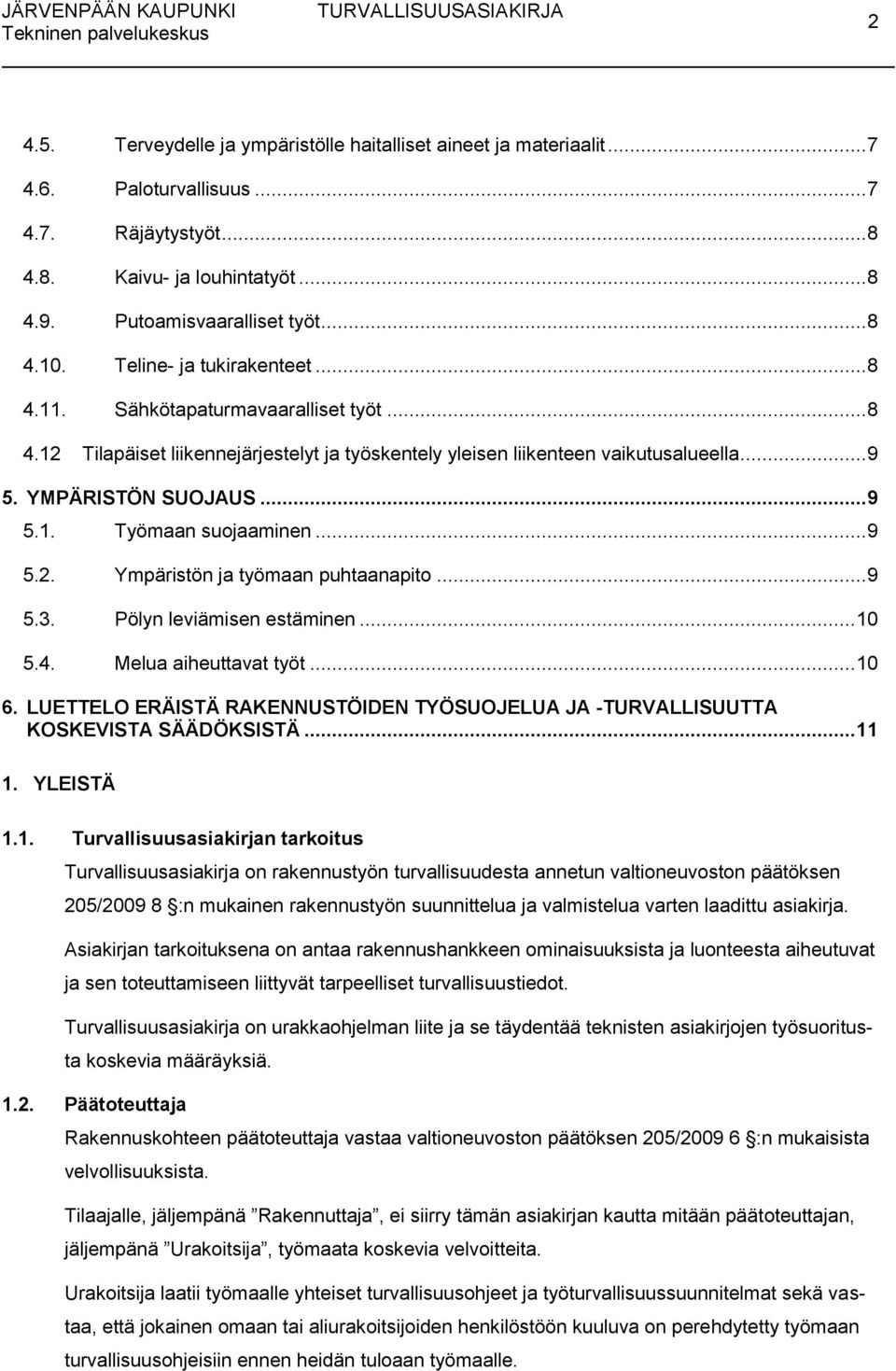 .. 9 5.2. Ympäristön ja työmaan puhtaanapito... 9 5.3. Pölyn leviämisen estäminen... 10 5.4. Melua aiheuttavat työt... 10 6.