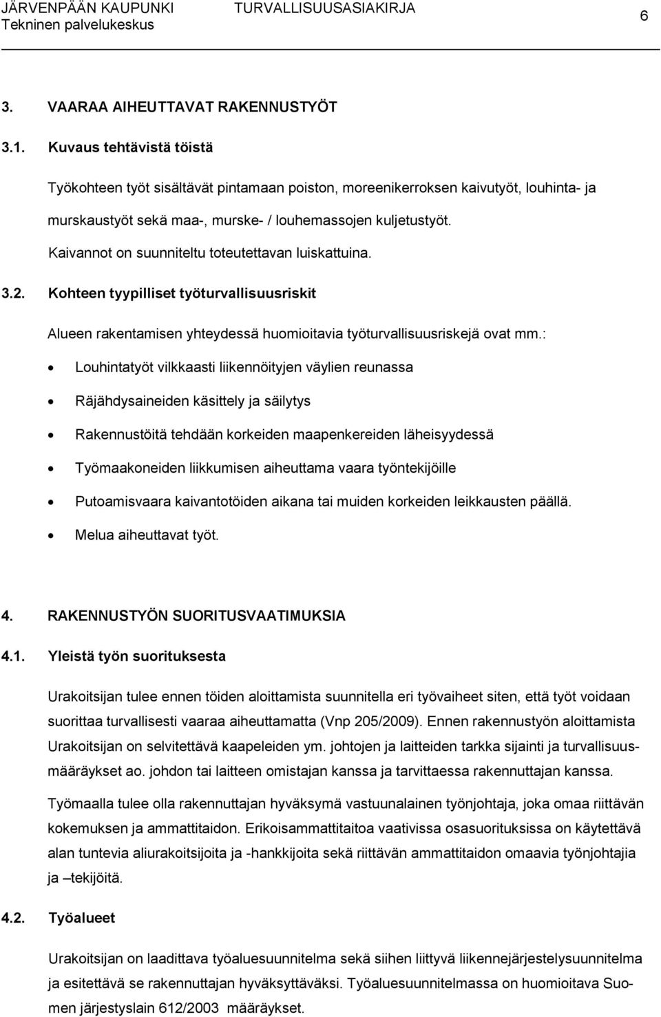 Kaivannot on suunniteltu toteutettavan luiskattuina. 3.2. Kohteen tyypilliset työturvallisuusriskit Alueen rakentamisen yhteydessä huomioitavia työturvallisuusriskejä ovat mm.