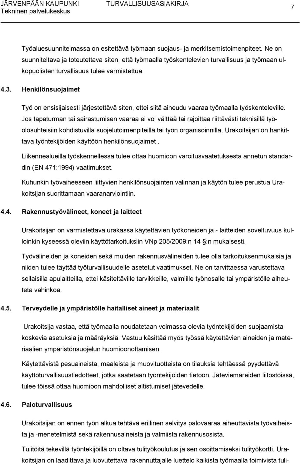 Henkilönsuojaimet Työ on ensisijaisesti järjestettävä siten, ettei siitä aiheudu vaaraa työmaalla työskenteleville.