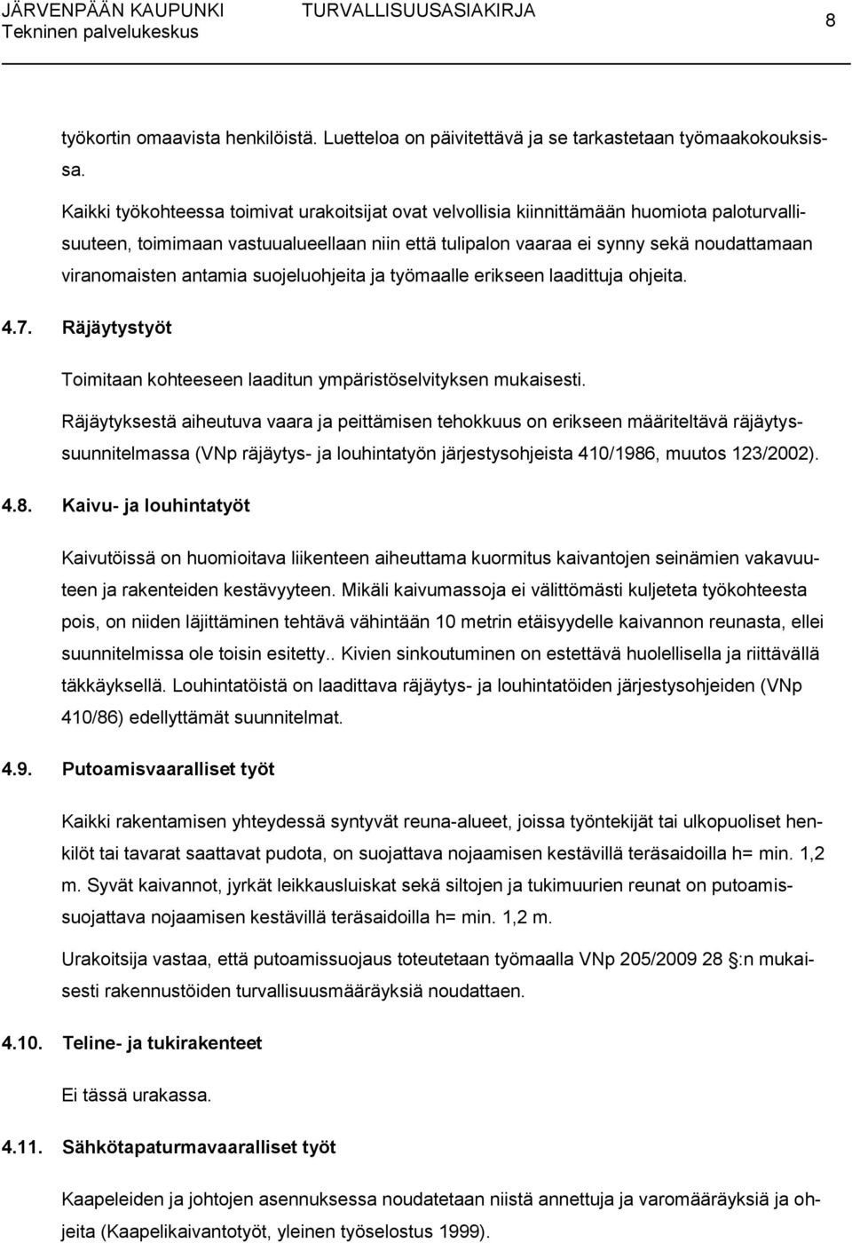 antamia suojeluohjeita ja työmaalle erikseen laadittuja ohjeita. 4.7. Räjäytystyöt Toimitaan kohteeseen laaditun ympäristöselvityksen mukaisesti.