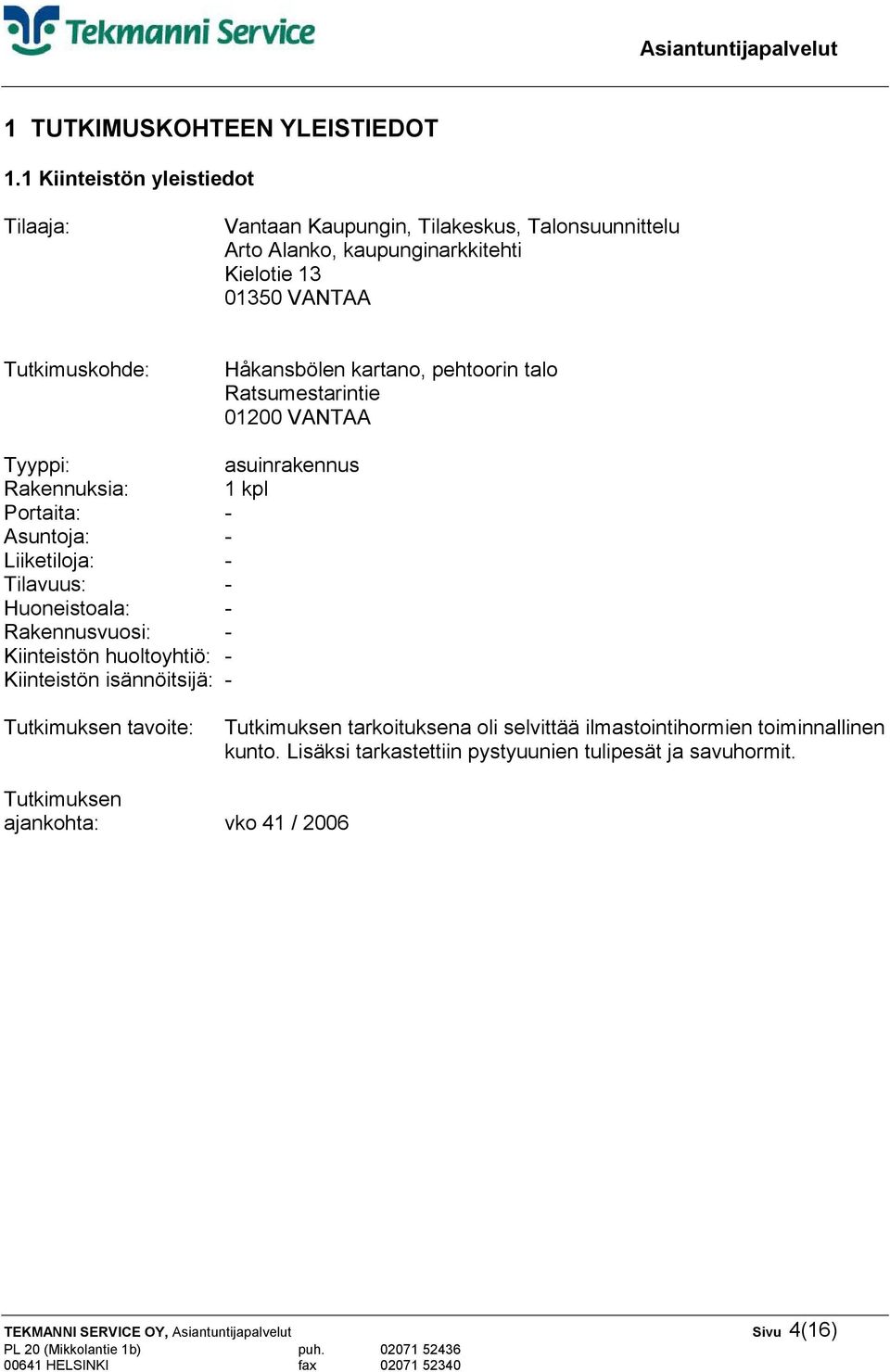 kartano, pehtoorin talo Ratsumestarintie 01200 VANTAA Tyyppi: asuinrakennus Rakennuksia: 1 kpl Portaita: - Asuntoja: - Liiketiloja: - Tilavuus: - Huoneistoala: -