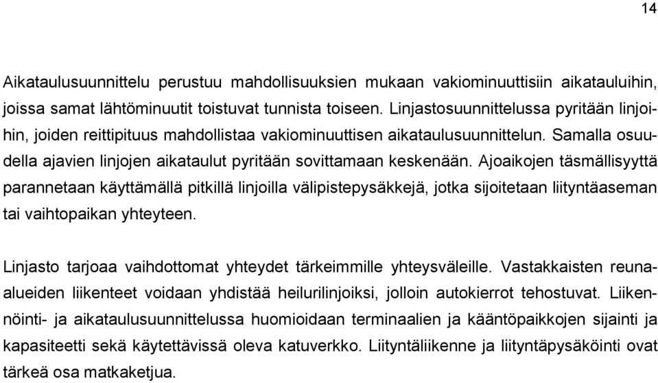 Ajoaikojen täsmällisyyttä parannetaan käyttämällä pitkillä linjoilla välipistepysäkkejä, jotka sijoitetaan liityntäaseman tai vaihtopaikan yhteyteen.