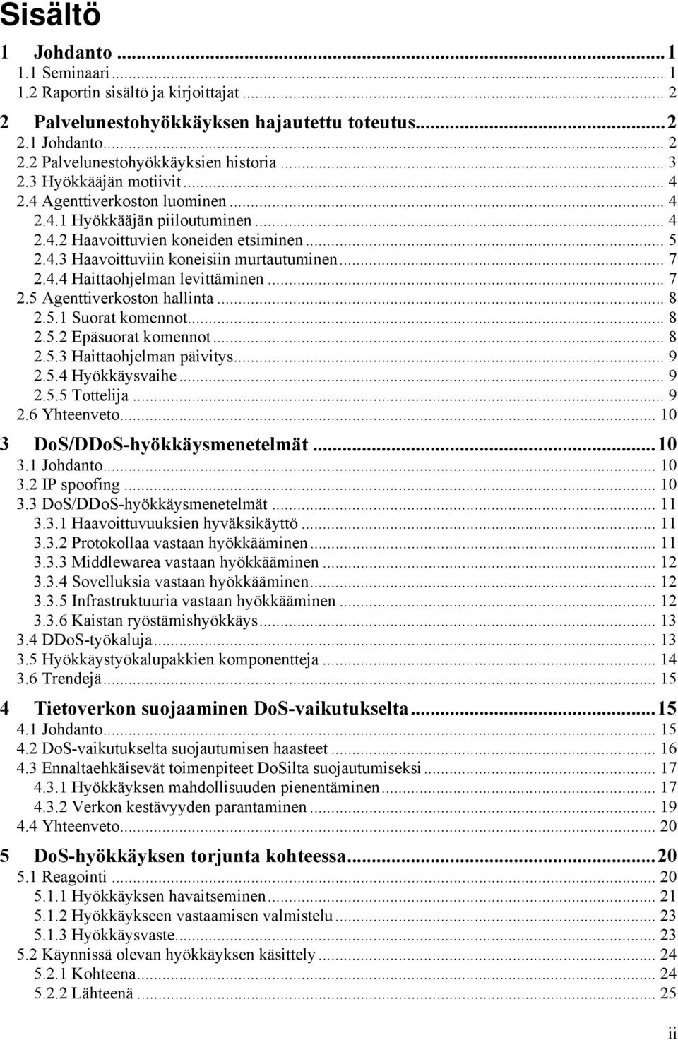 .. 7 2.5 Agenttiverkoston hallinta... 8 2.5.1 Suorat komennot... 8 2.5.2 Epäsuorat komennot... 8 2.5.3 Haittaohjelman päivitys... 9 2.5.4 Hyökkäysvaihe... 9 2.5.5 Tottelija... 9 2.6 Yhteenveto.