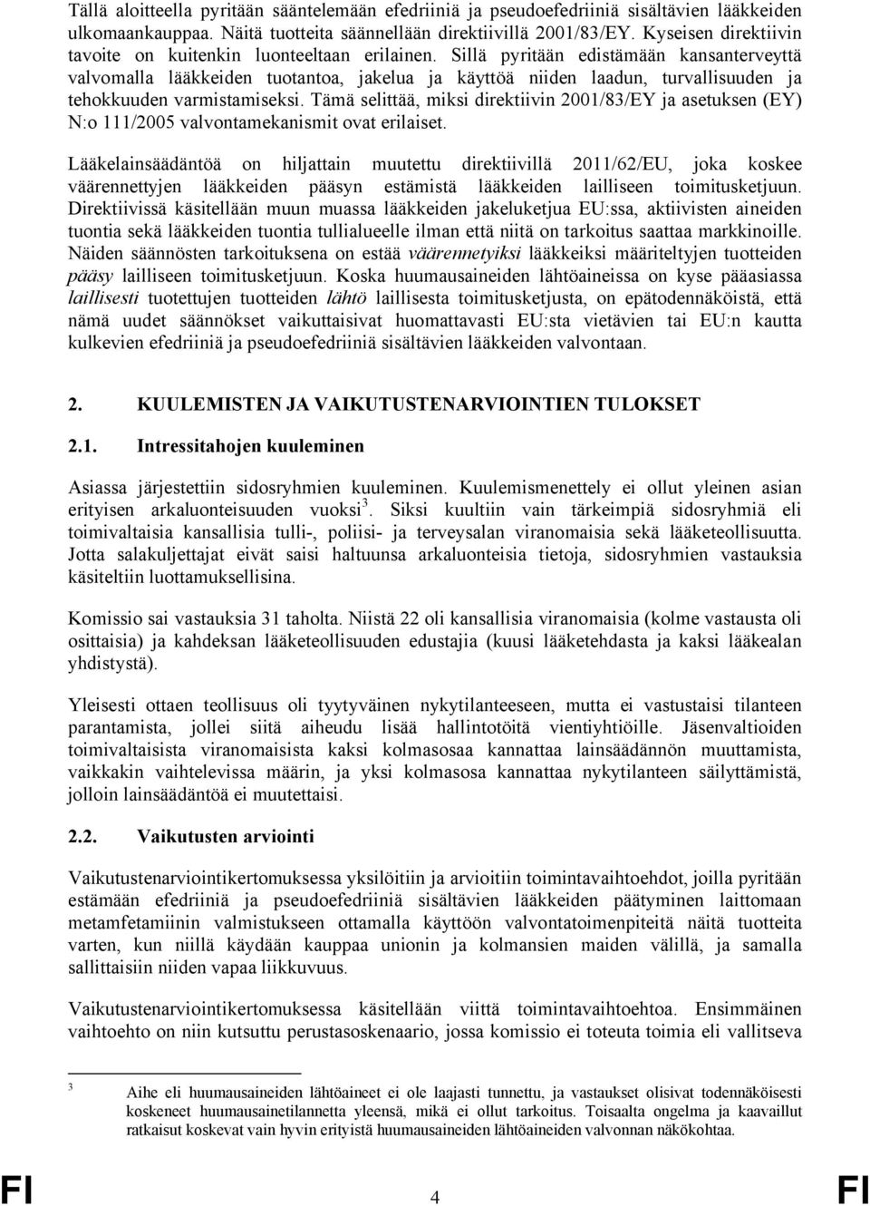 Sillä pyritään edistämään kansanterveyttä valvomalla lääkkeiden tuotantoa, jakelua ja käyttöä niiden laadun, turvallisuuden ja tehokkuuden varmistamiseksi.