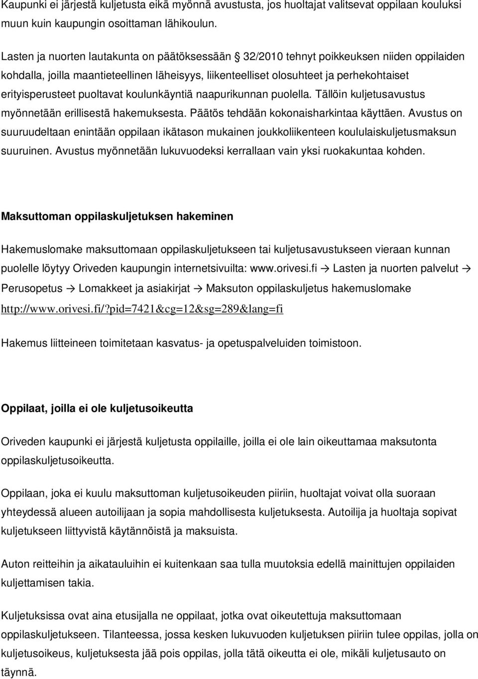 puoltavat koulunkäyntiä naapurikunnan puolella. Tällöin kuljetusavustus myönnetään erillisestä hakemuksesta. Päätös tehdään kokonaisharkintaa käyttäen.