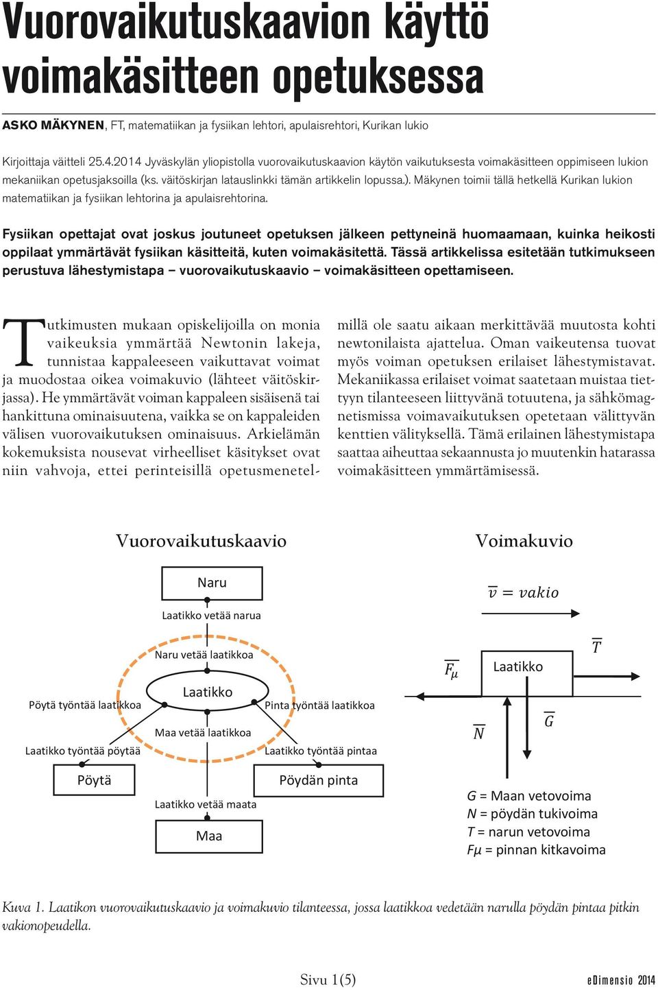 Mäkynen toimii tällä hetkellä Kurikan lukion matematiikan ja fysiikan lehtorina ja apulaisrehtorina.