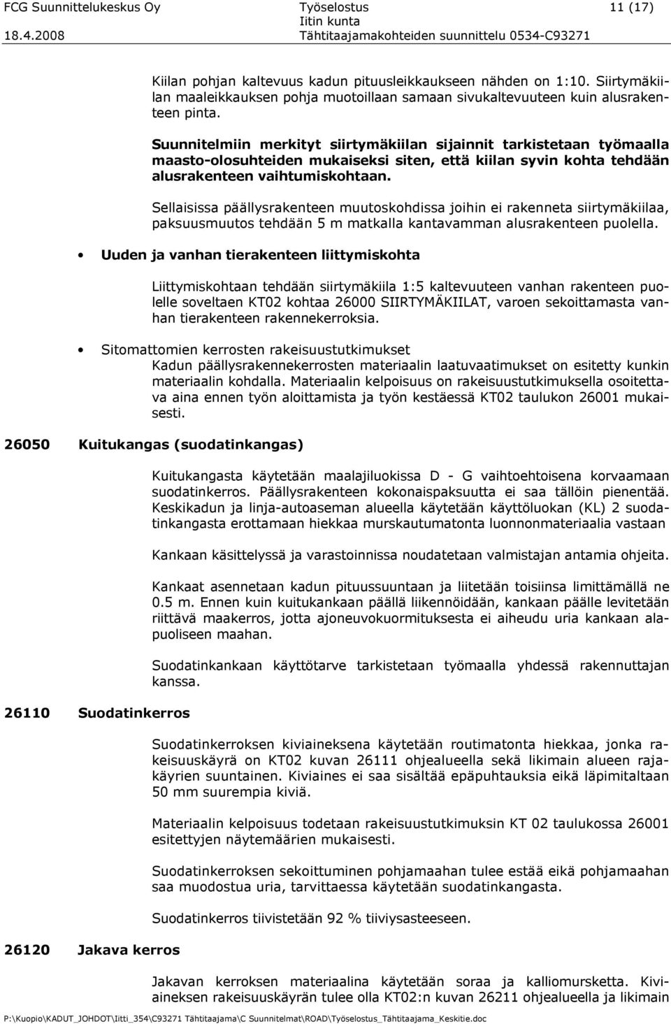 Suunnitelmiin merkityt siirtymäkiilan sijainnit tarkistetaan työmaalla maasto-olosuhteiden mukaiseksi siten, että kiilan syvin kohta tehdään alusrakenteen vaihtumiskohtaan.