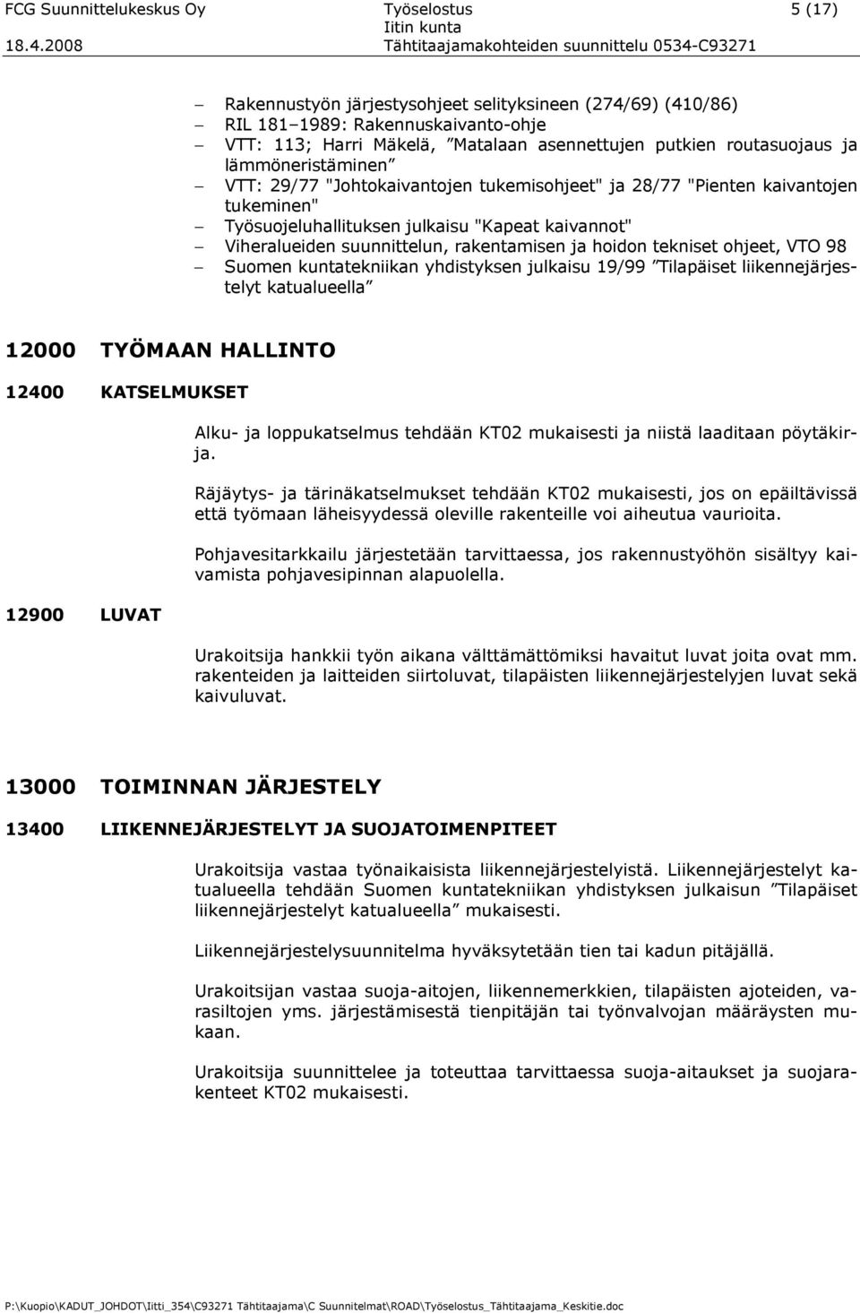 rakentamisen ja hoidon tekniset ohjeet, VTO 98 Suomen kuntatekniikan yhdistyksen julkaisu 19/99 Tilapäiset liikennejärjestelyt katualueella 12000 TYÖMAAN HALLINTO 12400 KATSELMUKSET 12900 LUVAT Alku-