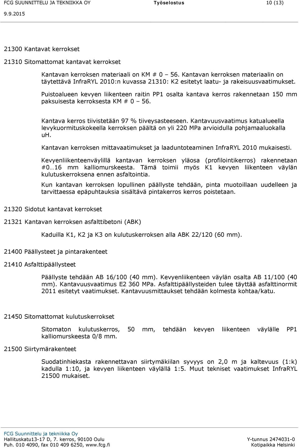 Puistoalueen kevyen liikenteen raitin PP1 osalta kantava kerros rakennetaan 150 mm paksuisesta kerroksesta KM # 0 56. Kantava kerros tiivistetään 97 % tiiveysasteeseen.