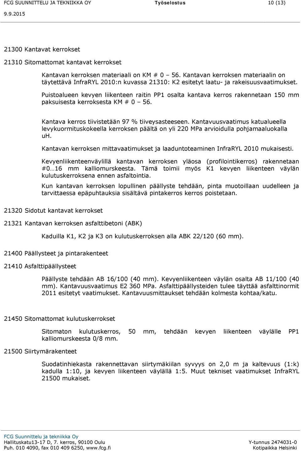 Puistoalueen kevyen liikenteen raitin PP1 osalta kantava kerros rakennetaan 150 mm paksuisesta kerroksesta KM # 0 56. Kantava kerros tiivistetään 97 % tiiveysasteeseen.