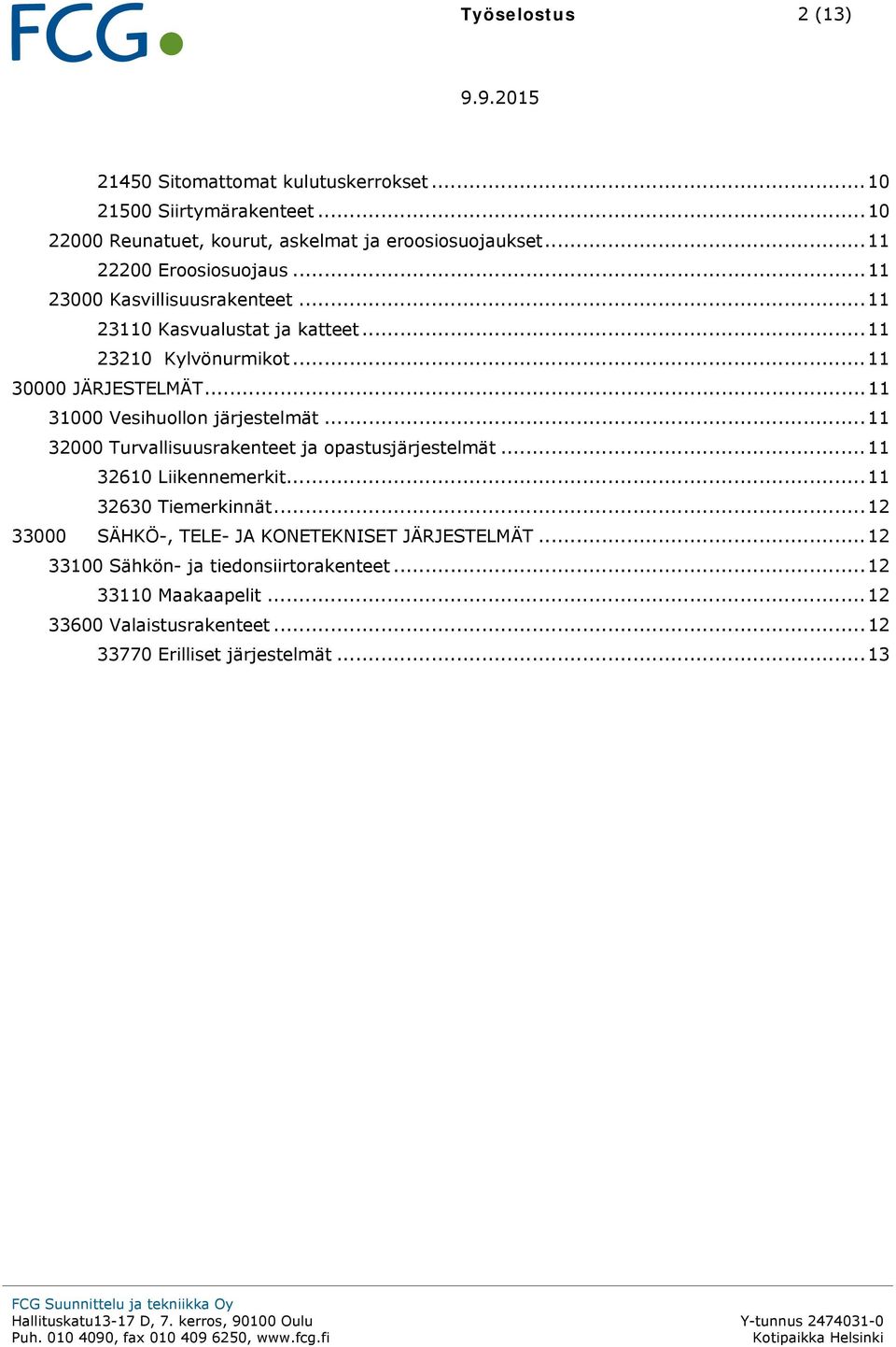 .. 11 31000 Vesihuollon järjestelmät... 11 32000 Turvallisuusrakenteet ja opastusjärjestelmät... 11 32610 Liikennemerkit... 11 32630 Tiemerkinnät.