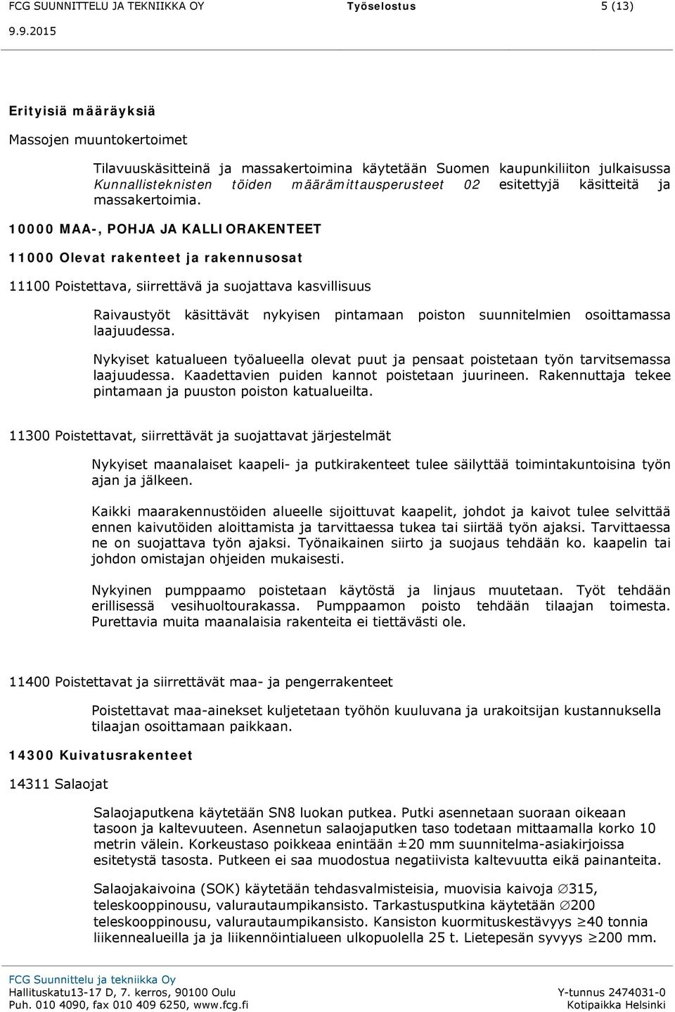 10000 MAA-, POHJA JA KALLIORAKENTEET 11000 Olevat rakenteet ja rakennusosat 11100 Poistettava, siirrettävä ja suojattava kasvillisuus Raivaustyöt käsittävät nykyisen pintamaan poiston suunnitelmien