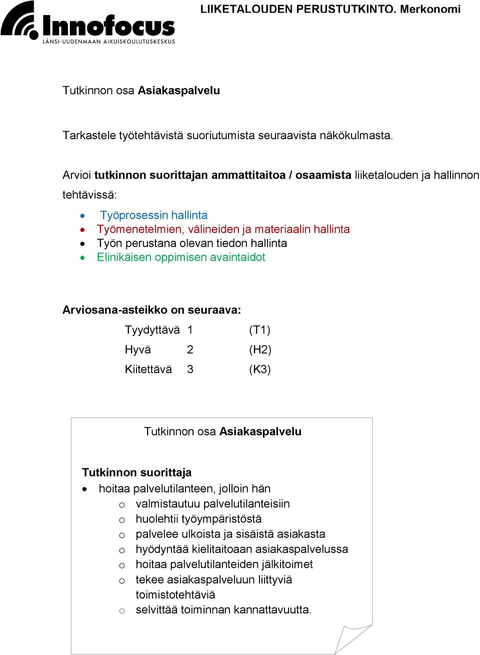 hallinta Elinikäisen oppimisen avaintaidot Arviosana-asteikko on seuraava: Tyydyttävä 1 (T1) Hyvä 2 (H2) Kiitettävä 3 (K3) Tutkinnon osa Asiakaspalvelu Tutkinnon suorittaja hoitaa, jolloin hän o