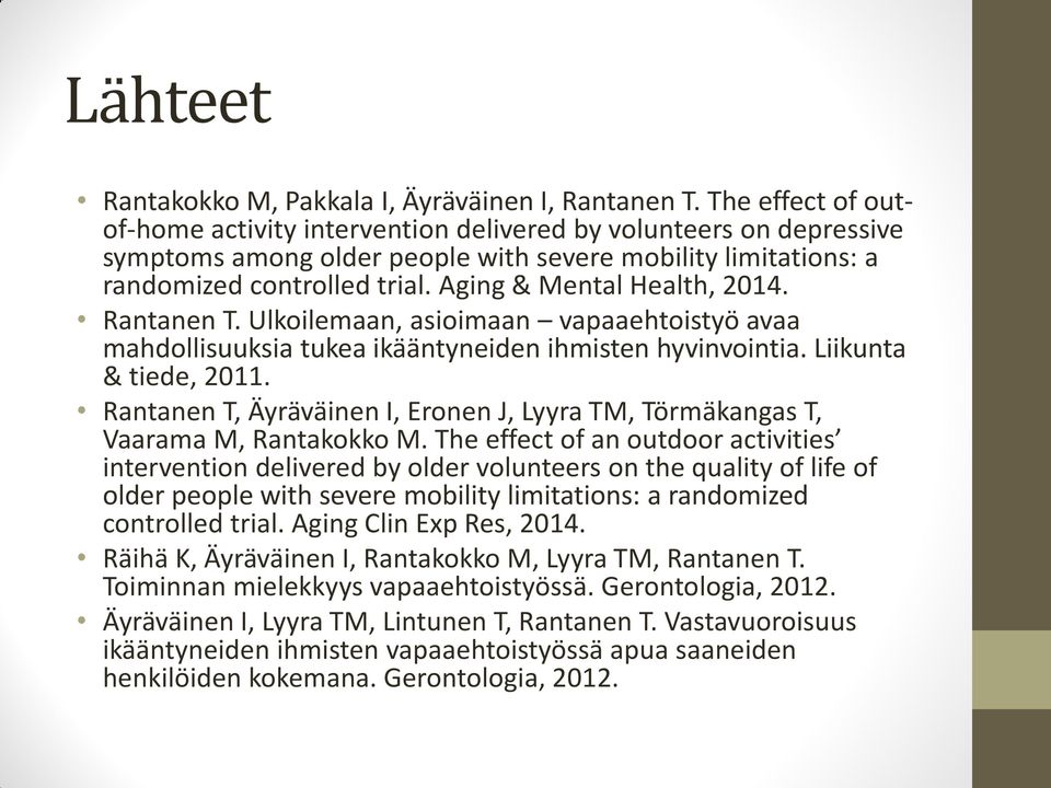 Aging & Mental Health, 2014. Rantanen T. Ulkoilemaan, asioimaan vapaaehtoistyö avaa mahdollisuuksia tukea ikääntyneiden ihmisten hyvinvointia. Liikunta & tiede, 2011.