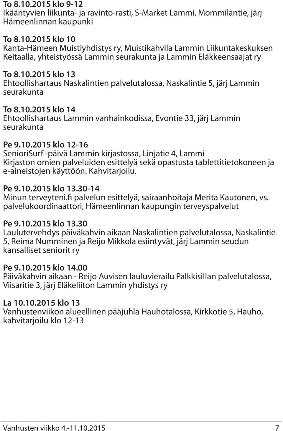 10.2015 klo 12-16 SenioriSurf -päivä Lammin kirjastossa, Linjatie 4, Lammi Kirjaston omien palveluiden esittelyä sekä opastusta tablettitietokoneen ja e-aineistojen käyttöön. Kahvitarjoilu. Pe 9.10.2015 klo 13.