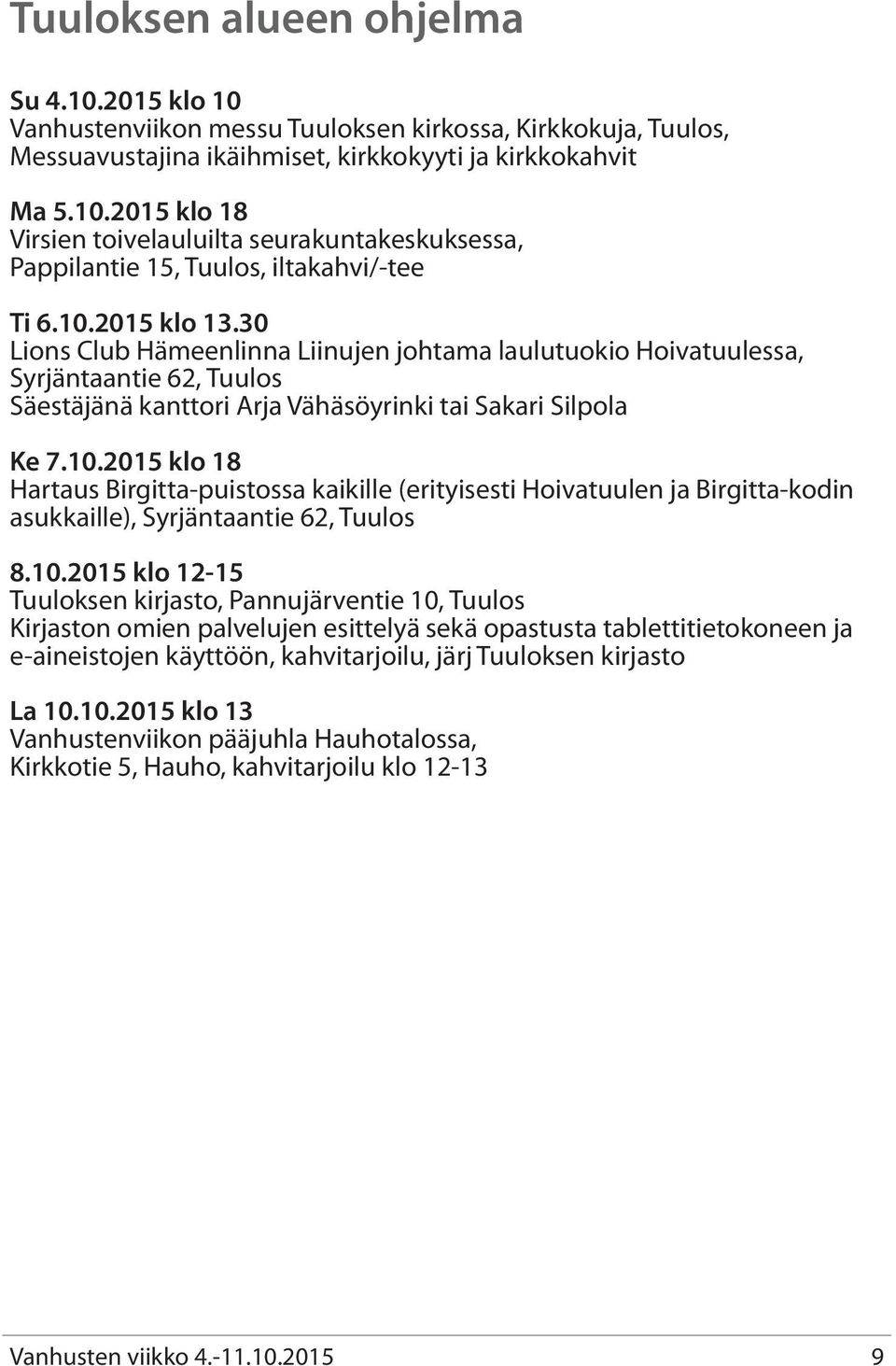 10.2015 klo 12-15 Tuuloksen kirjasto, Pannujärventie 10, Tuulos Kirjaston omien palvelujen esittelyä sekä opastusta tablettitietokoneen ja e-aineistojen käyttöön, kahvitarjoilu, järj Tuuloksen