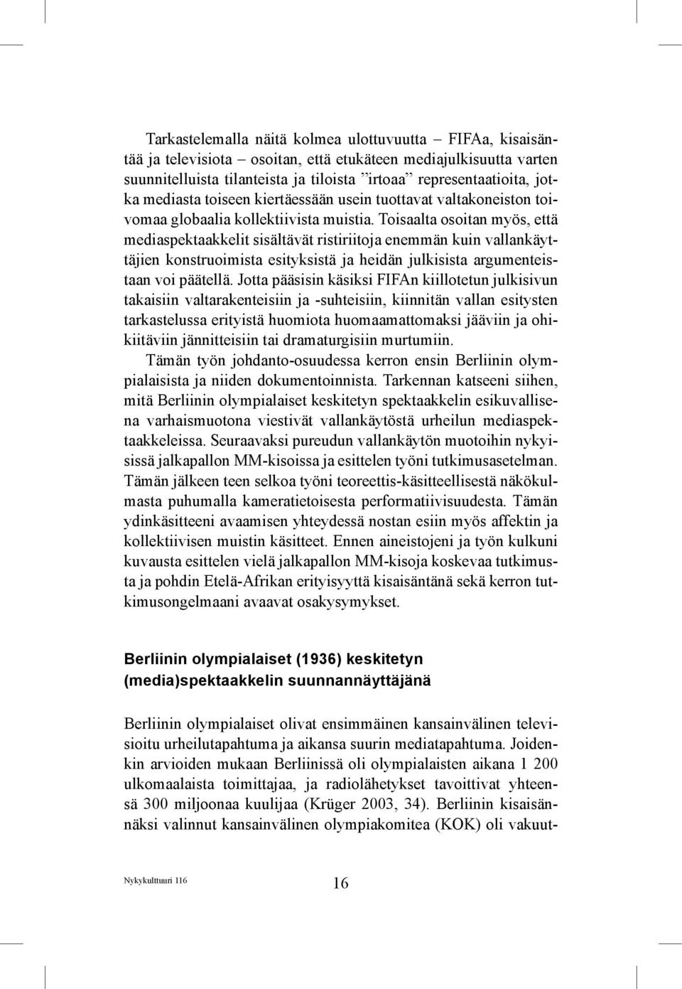Toisaalta osoitan myös, että mediaspektaakkelit sisältävät ristiriitoja enemmän kuin vallankäyttäjien konstruoimista esityksistä ja heidän julkisista argumenteistaan voi päätellä.