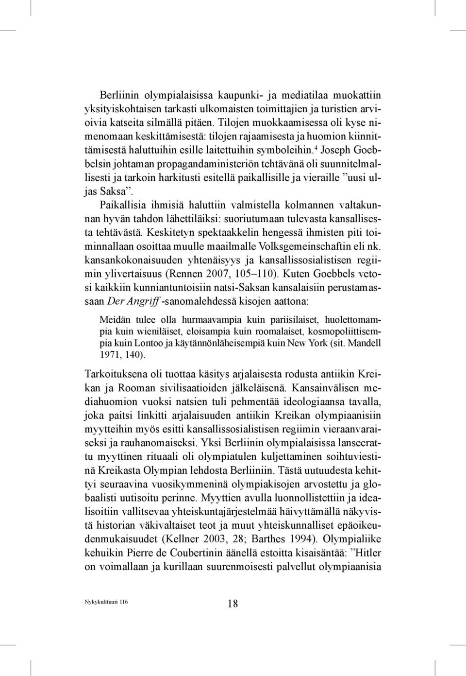 4 Joseph Goebbelsin johtaman propagandaministeriön tehtävänä oli suunnitelmallisesti ja tarkoin harkitusti esitellä paikallisille ja vieraille uusi uljas Saksa.