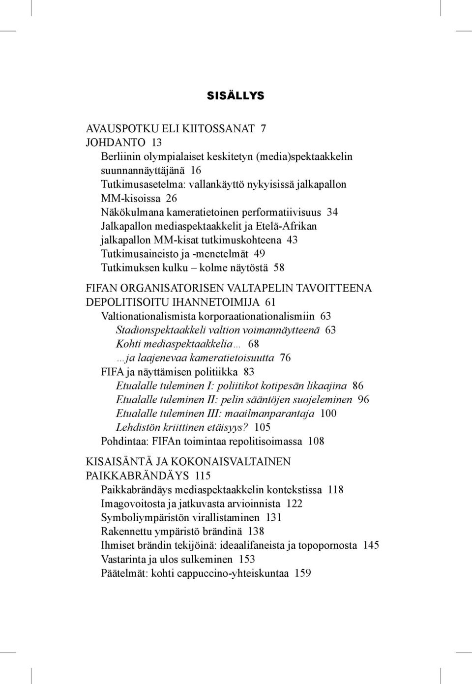 näytöstä 58 FIFAN ORGANISATORISEN VALTAPELIN TAVOITTEENA DEPOLITISOITU IHANNETOIMIJA 61 Valtionationalismista korporaationationalismiin 63 Stadionspektaakkeli valtion voimannäytteenä 63 Kohti