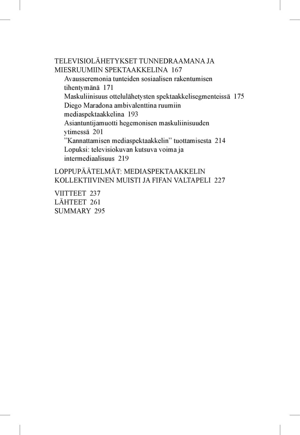 Asiantuntijamuotti hegemonisen maskuliinisuuden ytimessä 201 Kannattamisen mediaspektaakkelin tuottamisesta 214 Lopuksi: televisiokuvan