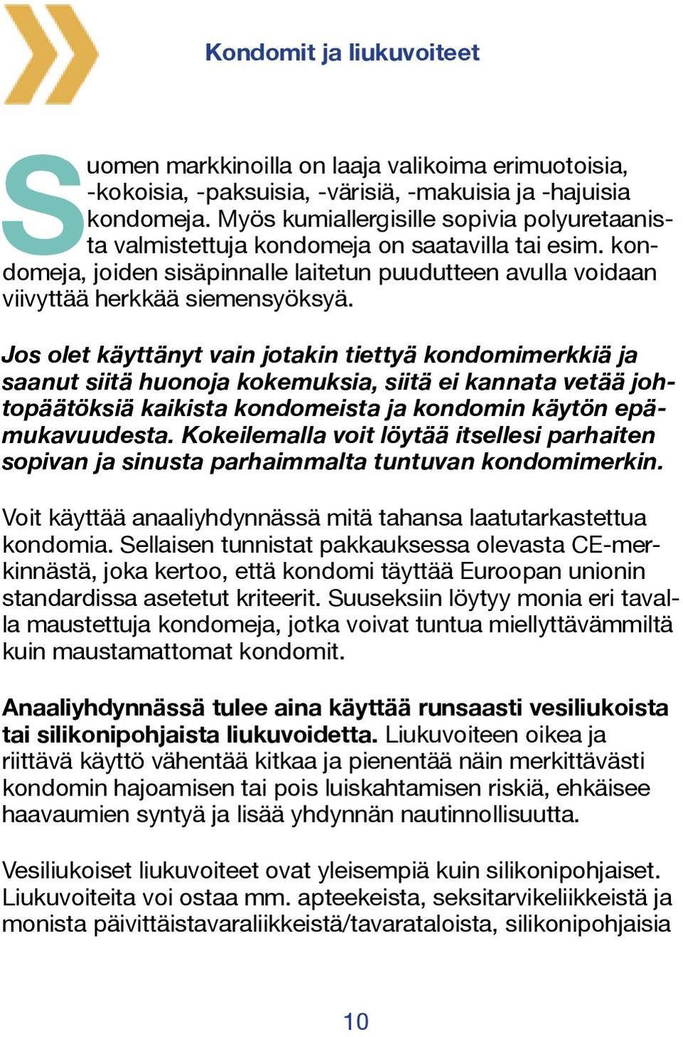 Jos olet käyttänyt vain jotakin tiettyä kondomimerkkiä ja saanut siitä huonoja kokemuksia, siitä ei kannata vetää johtopäätöksiä kaikista kondomeista ja kondomin käytön epämukavuudesta.