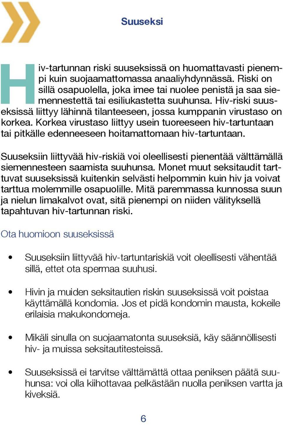 Korkea virustaso liittyy usein tuoreeseen hiv-tartuntaan tai pitkälle edenneeseen hoitamattomaan hiv-tartuntaan.